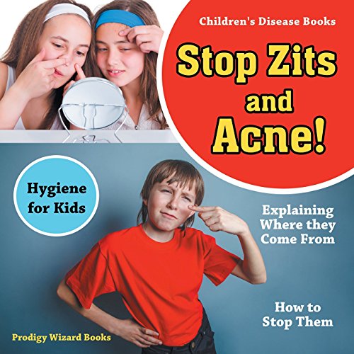 Stop Zits and Acne! Explaining Where They Come from - How to Stop Them - Hygiene for Kids - Children's Disease Books