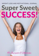 Super Sweet Success! Weight Loss and Motivational Journal