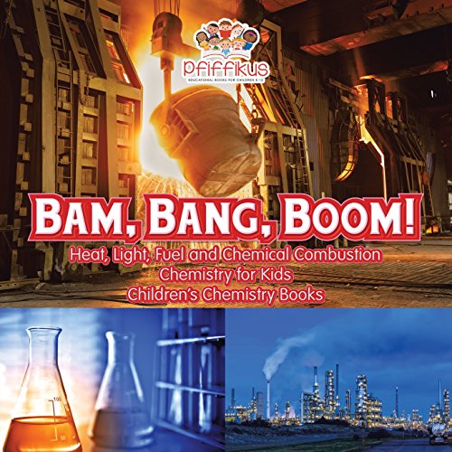 Bam, Bang, Boom! Heat, Light, Fuel and Chemical Combustion - Chemistry for Kids - Children's Chemistry Books