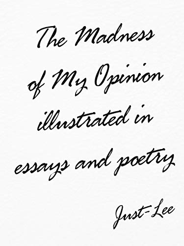 The Madness of My Opinion Illustrated In Essays and Poetry
