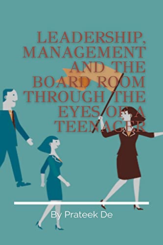 LEADERSHIP, MANAGEMENT AND THE BOARD ROOM THROUGH THE EYES OF A TEENAGER