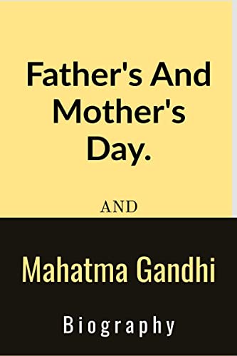 Father's And Mother's Day And Mahatma Gandhi Biography.