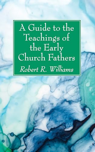 A Guide to the Teachings of the Early Church Fathers