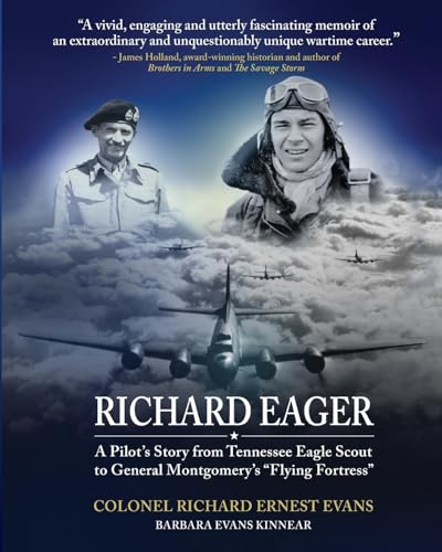'Richard Eager' A Pilot's Story from Tennessee Eagle Scout to General Montgomery's 'Flying Fortress'