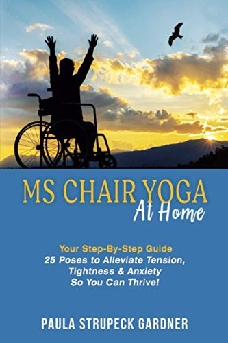 MS Chair Yoga At Home Your Step-By-Step Guide 25 Poses to Alleviate Tension, Tightness, & Anxiety So You Can Thrive