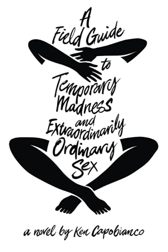 A Field Guide to Temporary Madness and Extraordinarily Ordinary Sex
