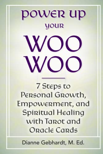 Power Up Your Woo Woo 7 Steps to Personal Growth, Empowerment, and Spiritual Healing with Tarot and Oracle Cards