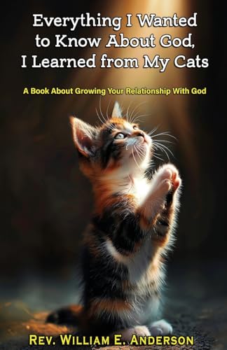 EVERYTHING I WANTED TO KNOW ABOUT GOD I LEARNED FROM MY CATS