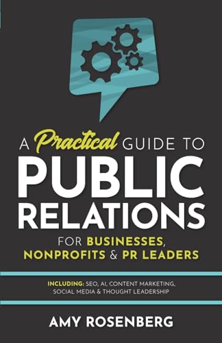 A Practical Guide to Public Relations for Businesses, Nonprofits and PR Leaders