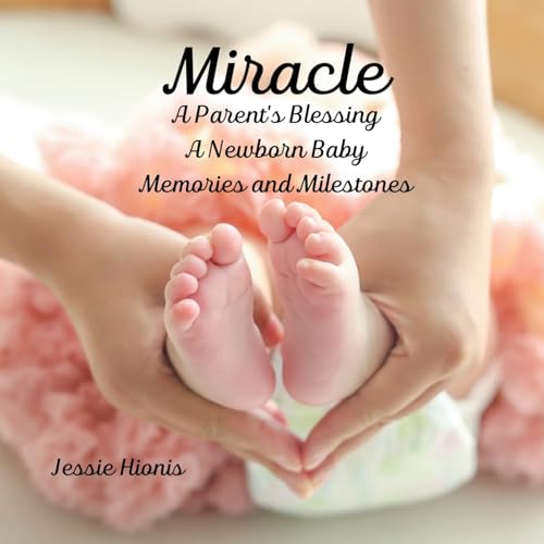 Miracle, A Parent's Blessing, A Newborn Child, Memories and Milestones