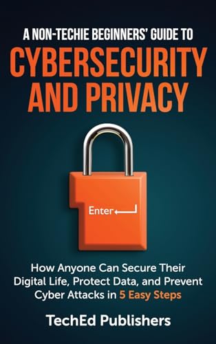 A Non-Techie Beginners' Guide to Cybersecurity and Privacy