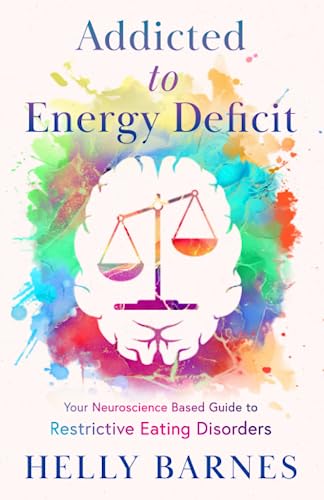 Addicted to Energy Deficit - Your Neuroscience Based Guide to Restrictive Eating Disorders