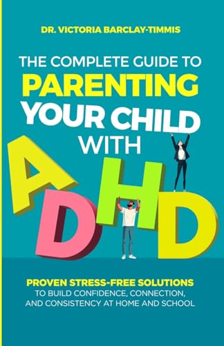 The Complete Guide to Parenting Your Child with ADHD