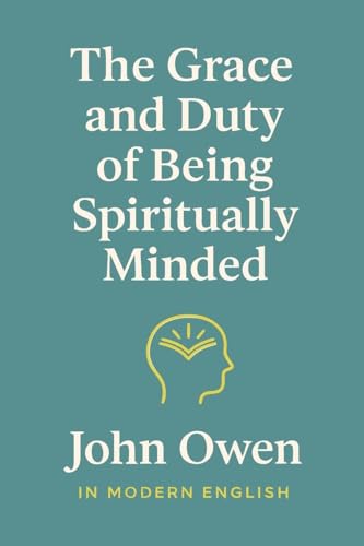 The Grace and Duty of Being Spiritually Minded (In Modern English)