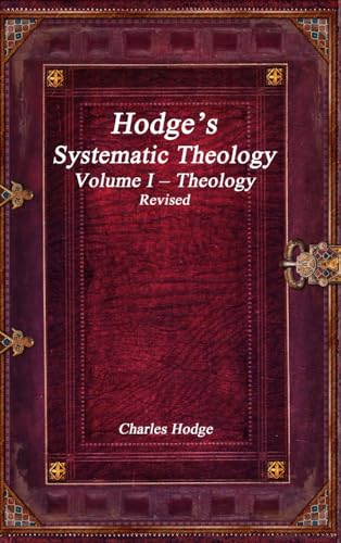 Hodge's Systematic Theology Volume I - Theology Revised