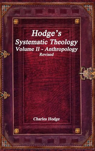 Hodge's Systematic Theology Volume II - Anthropology Revised
