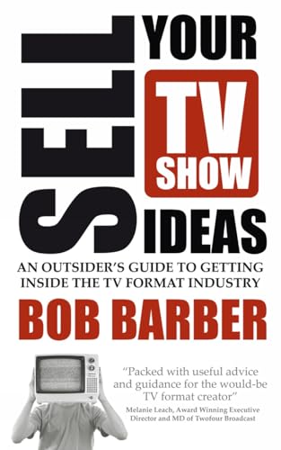 Sell Your TV Show Ideas - An Outsider's Guide to Getting Inside the TV Format Industry