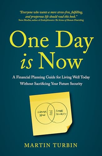 One Day is Now - A Financial Planning Guide for Living Well Today Without Sacrificing Your Future Security