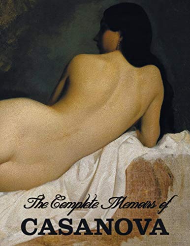 The Complete Memoirs of Casanova 'The Story of My Life' (All Volumes in a single book, illustrated, complete and unabridged)