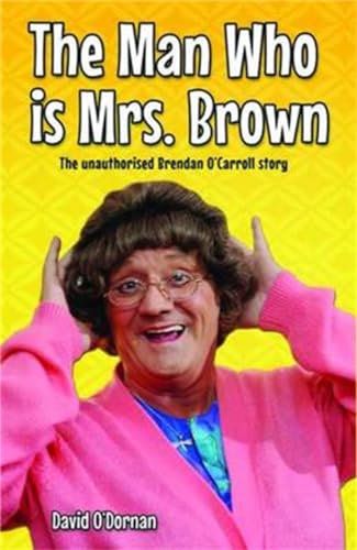 The Man Who is Mrs Brown - The Biography of Brendan O'Carroll