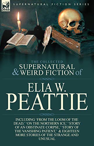 The Collected Supernatural and Weird Fiction of Elia W. Peattie