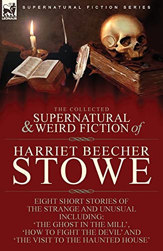 The Collected Supernatural and Weird Fiction of Harriet Beecher Stowe