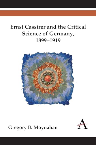 Ernst Cassirer and the Critical Science of Germany, 1899-1919