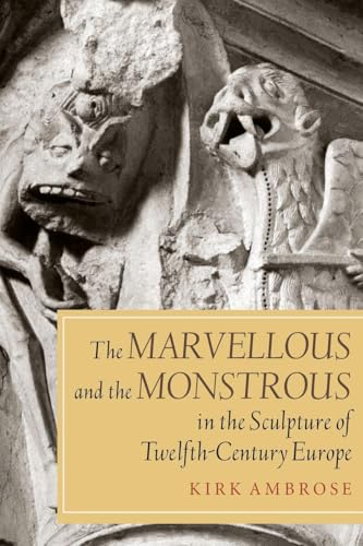 Marvellous and the Monstrous in the Sculpture of Twelfth-Century Europe