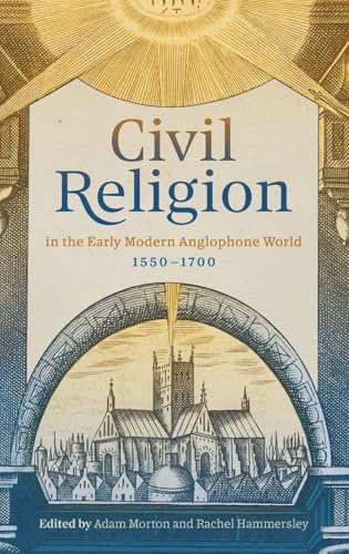 Civil Religion in the Early Modern Anglophone World, 1550-1700