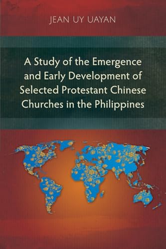 A Study of the Emergence and Early Development of Selected Protestant Chinese Churches in the Philippines