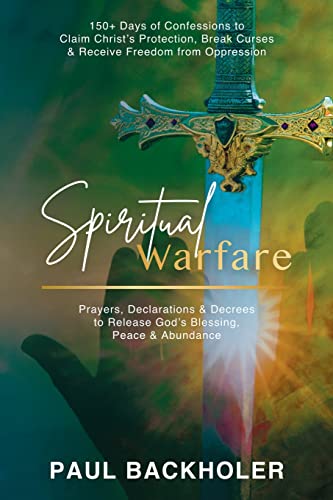 Spiritual Warfare, Prayers, Declarations and Decrees to Release God's Blessing, Peace and Abundance