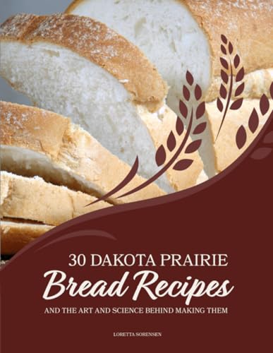 30 Dakota Prairie Bread Recipes and the Art and Science Behind Making Them