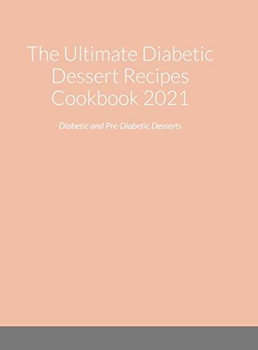 The Ultimate Diabetic Dessert Recipes Cookbook 2021