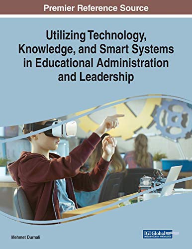 Utilizing Technology, Knowledge, and Smart Systems in Educational Administration and Leadership