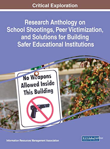 Research Anthology on School Shootings, Peer Victimization, and Solutions for Building Safer Educational Institutions