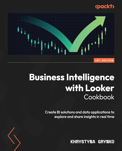 Business Intelligence with Looker Cookbook