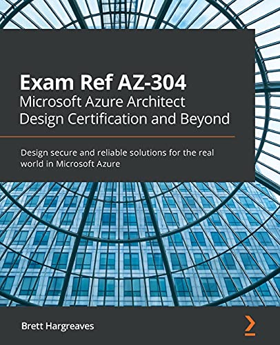 Exam Ref AZ-304 Microsoft Azure Architect Design Certification and Beyond