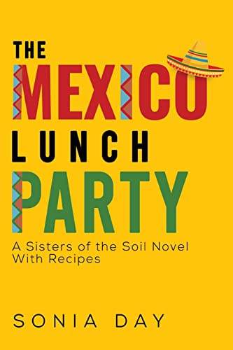 The Mexico Lunch Party -- A Sisters of the Soil Novel. With Recipes