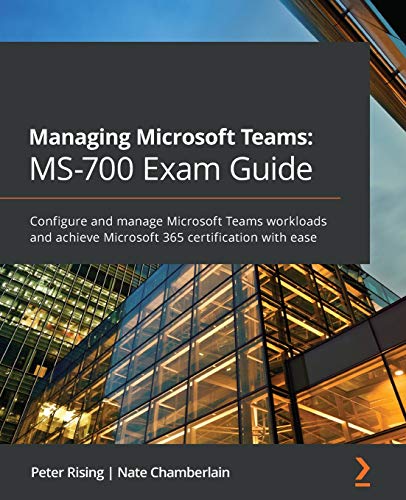 Managing Microsoft Teams MS-700 Exam Guide