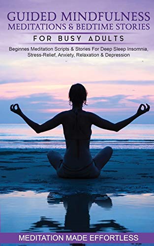 Guided Mindfulness Meditations &amp; Bedtime Stories for Busy Adults Beginners Meditation Scripts &amp; Stories For Deep Sleep, Insomnia, Stress-Relief, Anxiety, Relaxation&amp; Depression