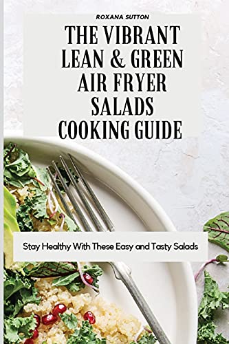 The Vibrant Lean and Green Air Fryer Salads Cooking Guide