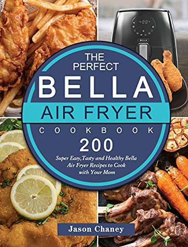 The Perfect Bella Air Fryer Cookbook