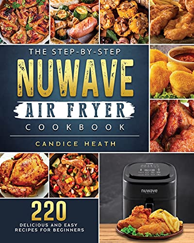 The Step-By-Step NuWave Air Fryer Cookbook