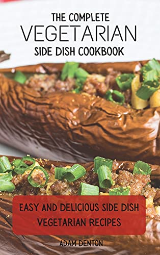 The Complete Vegetarian Side Dish Cookbook