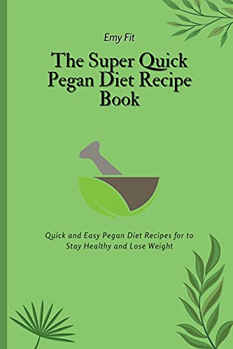 The Super Quick Pegan Diet Recipe Book