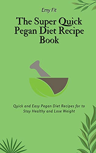 The Super Quick Pegan Diet Recipe Book