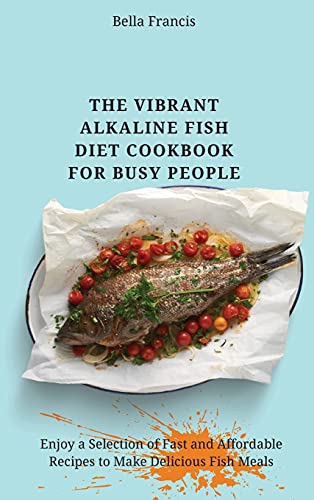 The Vibrant Alkaline Fish Diet Cookbook for Busy People