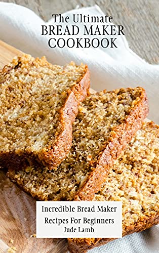 The Ultimate Bread Maker Cookbook