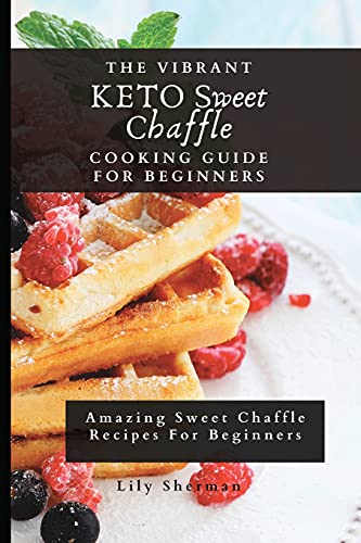 The Vibrant KETO Sweet Chaffle Cooking Guide