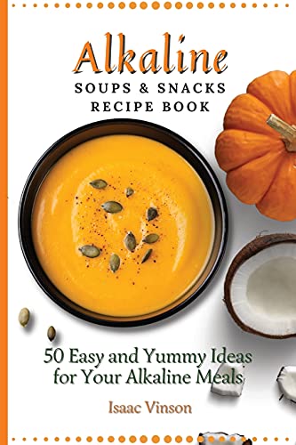 Alkaline Soups and Snacks Recipe Book